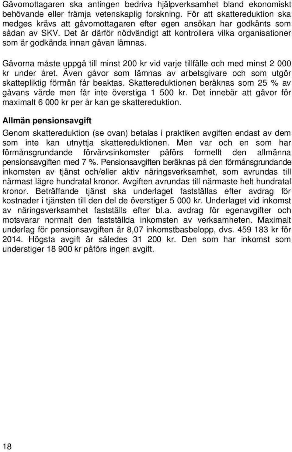 Det är därför nödvändigt att kontrollera vilka organisationer som är godkända innan gåvan lämnas. Gåvorna måste uppgå till minst 200 kr vid varje tillfälle och med minst 2 000 kr under året.