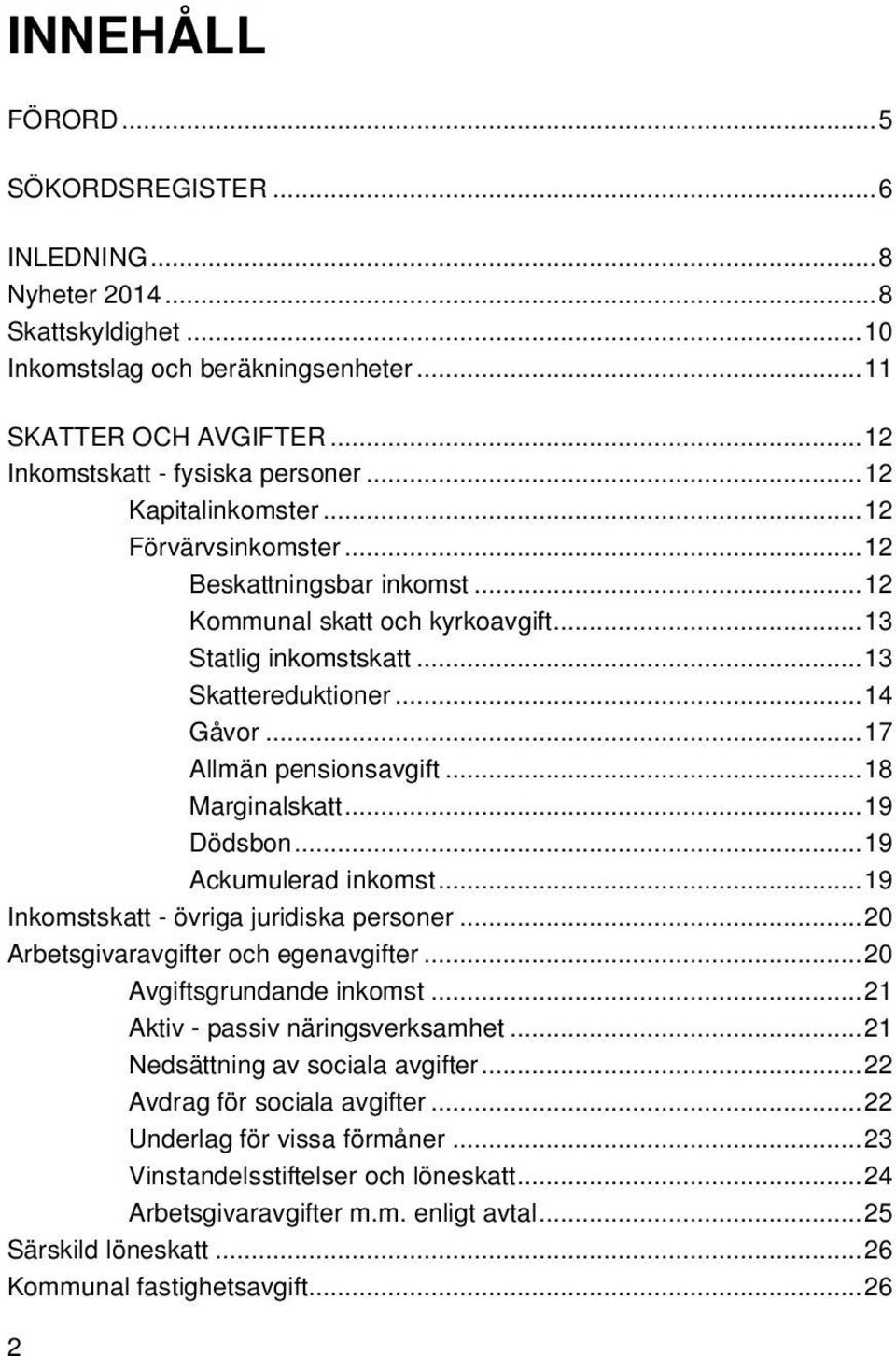 ..18 Marginalskatt...19 Dödsbon...19 Ackumulerad inkomst...19 Inkomstskatt - övriga juridiska personer...20 Arbetsgivaravgifter och egenavgifter...20 Avgiftsgrundande inkomst.