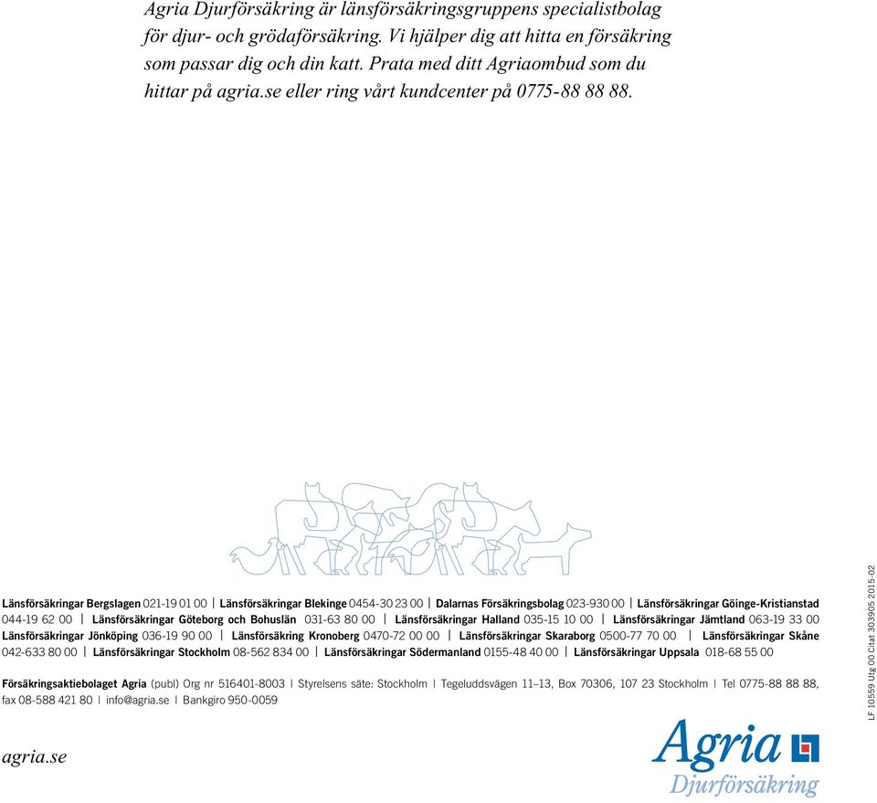 Länsförsäkringar Bergslagen 021-19 01 00 Länsförsäkringar Blekinge 0454-30 23 00 Dalarnas Försäkringsbolag 023-930 00 Länsförsäkringar Göinge-Kristianstad 044-19 62 00 Länsförsäkringar Göteborg och