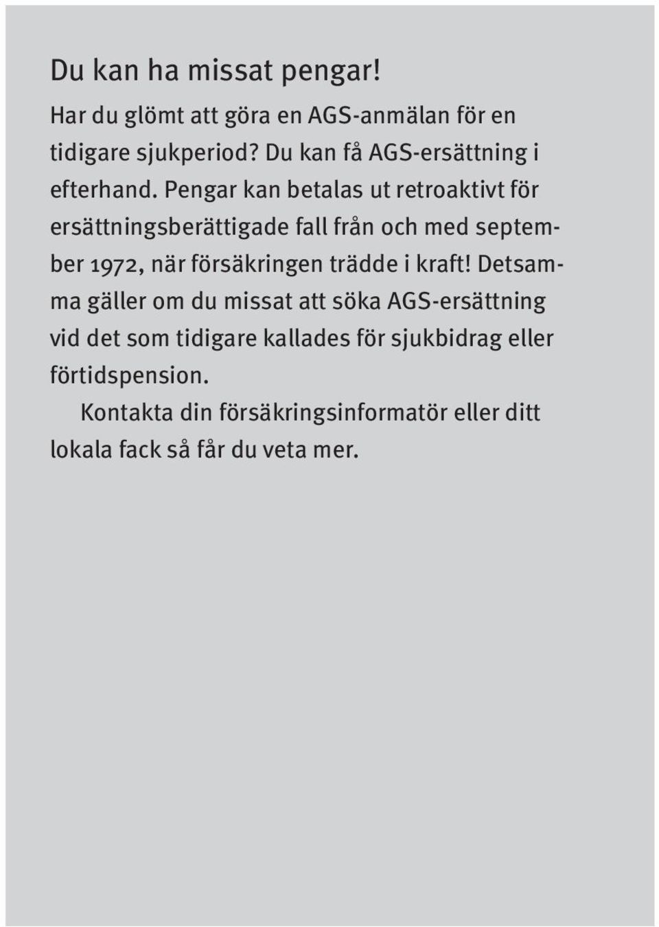 Pengar kan betalas ut retroaktivt för ersättningsberättigade fall från och med september 1972, när försäkringen