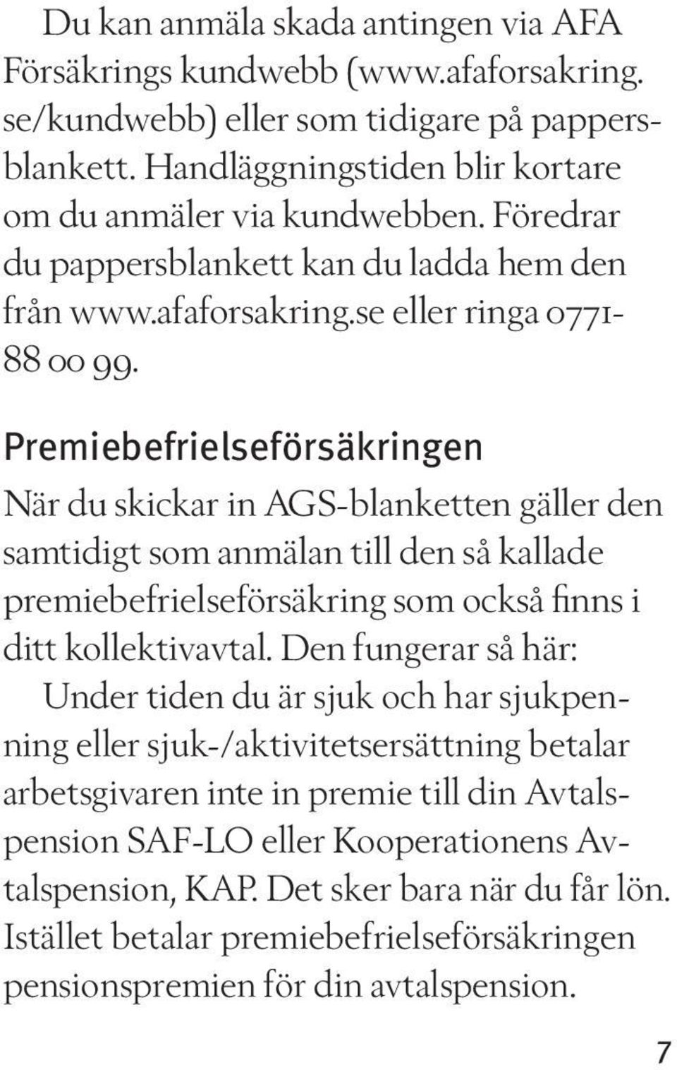 Premiebefrielseförsäkringen När du skickar in AGS-blanketten gäller den samtidigt som anmälan till den så kallade premiebefrielseförsäkring som också finns i ditt kollektivavtal.