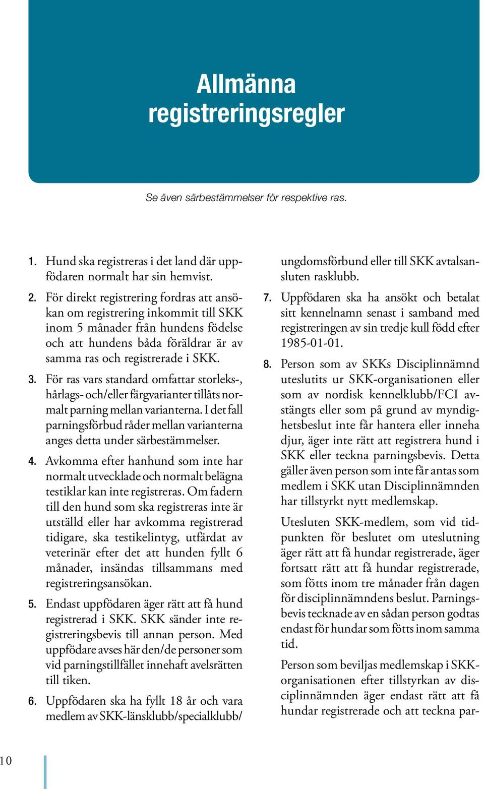 För ras vars standard omfattar storleks-, hårlags- och/eller färgvarianter tillåts normalt parning mellan varianterna.