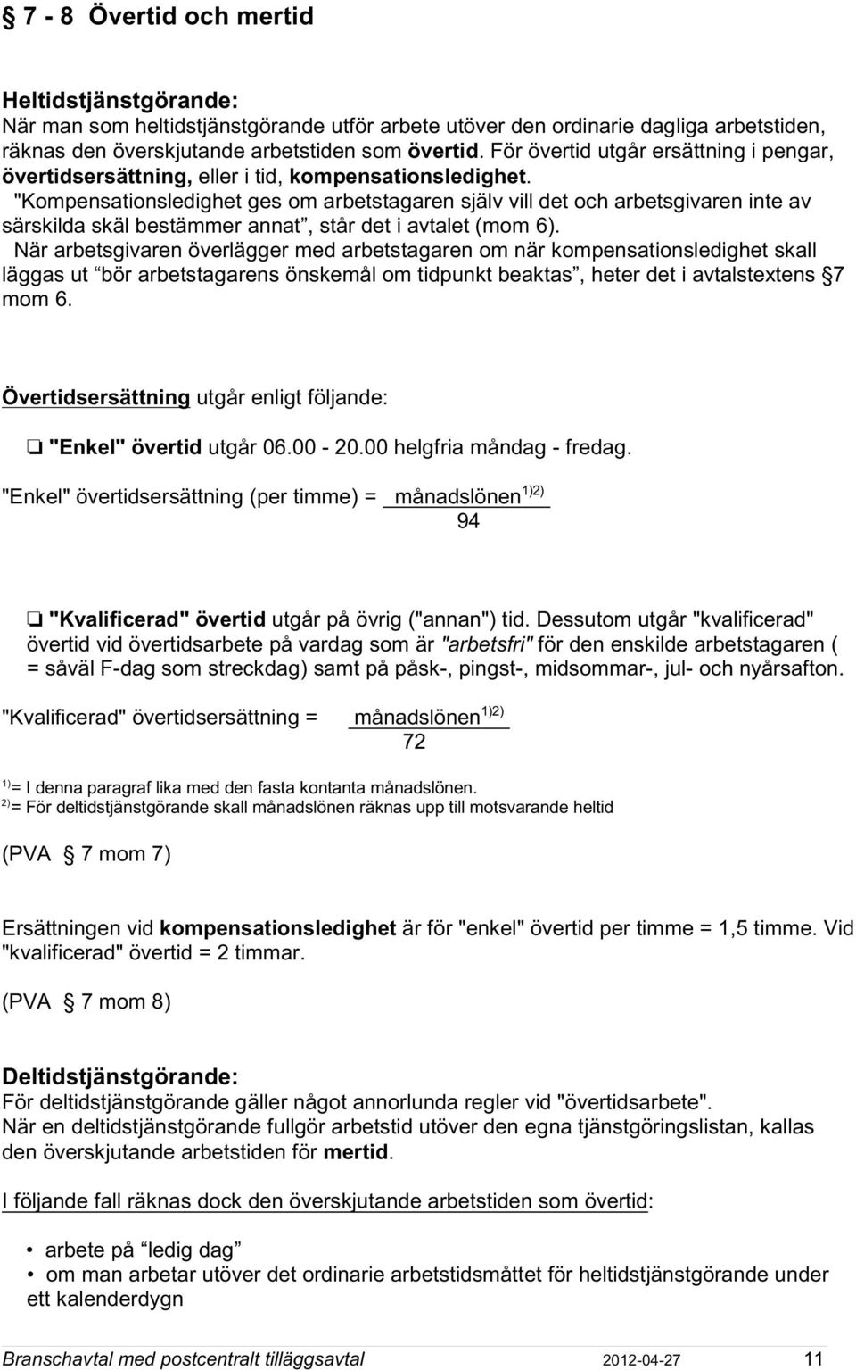 "Kompensationsledighet ges om arbetstagaren själv vill det och arbetsgivaren inte av särskilda skäl bestämmer annat, står det i avtalet (mom 6).