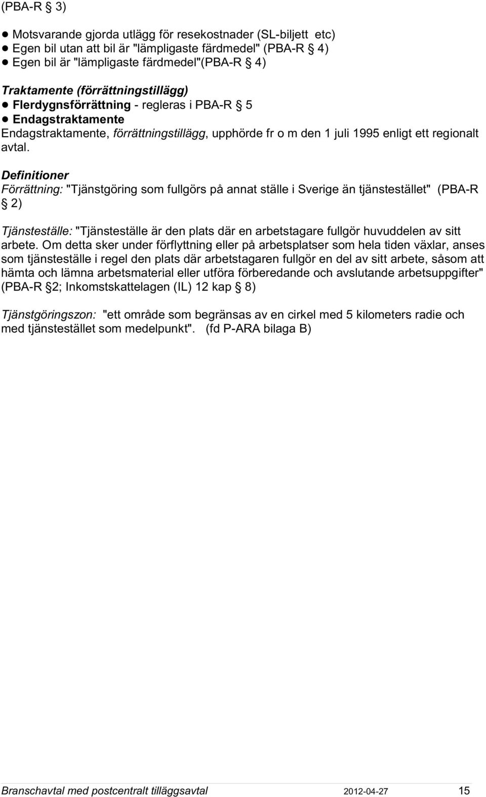 Endagstraktamente Endagstraktamente, förrättningstillägg, upphörde fr o m den 1 juli 1995 enligt ett regionalt avtal.