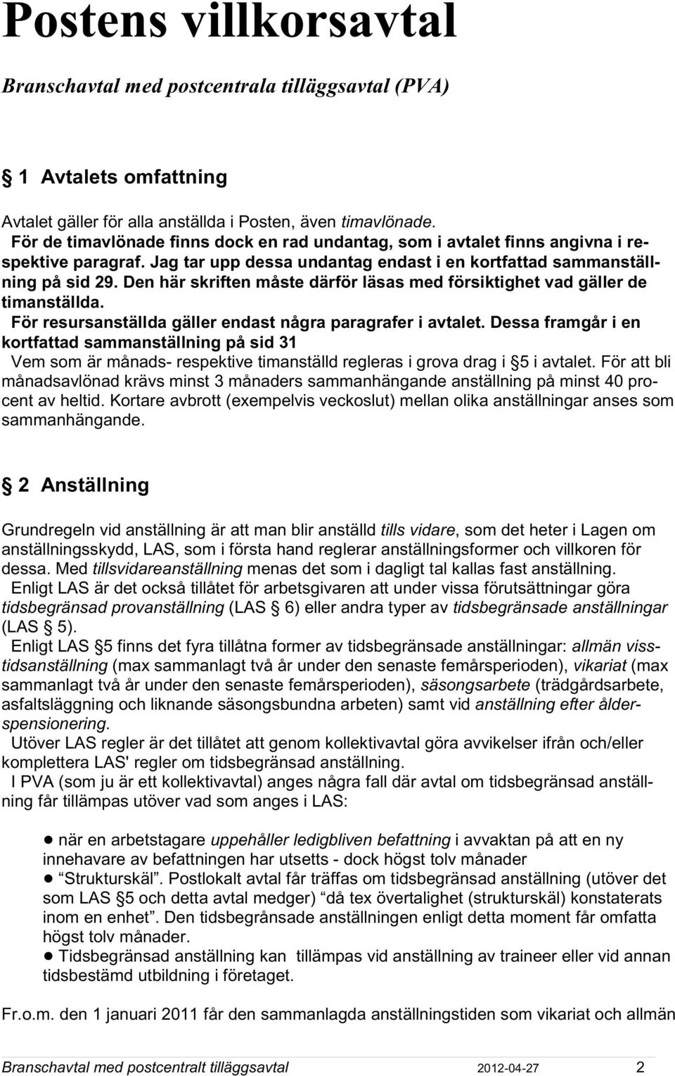 Den här skriften måste därför läsas med försiktighet vad gäller de timanställda. För resursanställda gäller endast några paragrafer i avtalet.