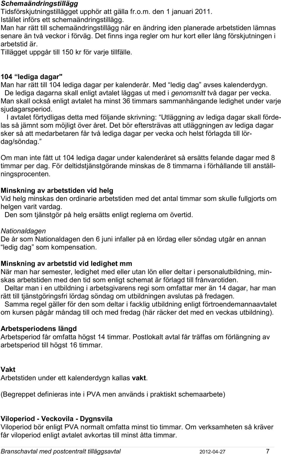 Tillägget uppgår till 150 kr för varje tillfälle. 104 lediga dagar" Man har rätt till 104 lediga dagar per kalenderår. Med ledig dag avses kalenderdygn.