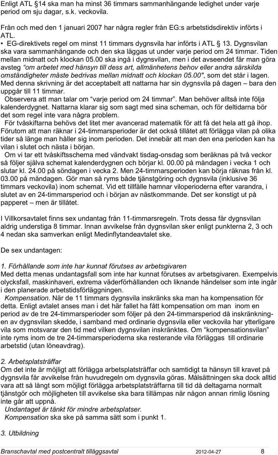 Dygnsvilan ska vara sammanhängande och den ska läggas ut under varje period om 24 timmar. Tiden mellan midnatt och klockan 05.