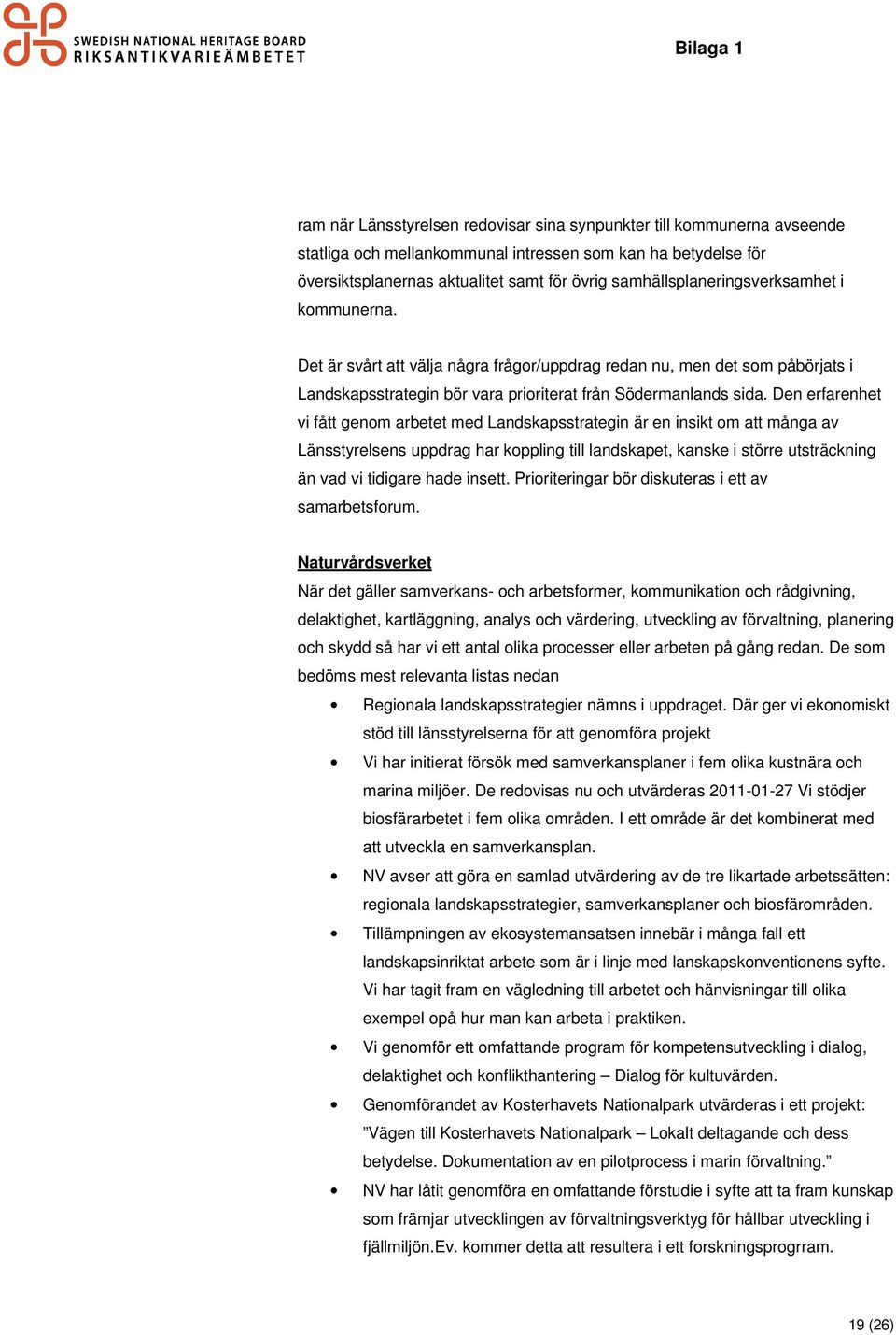 Den erfarenhet vi fått genom arbetet med Landskapsstrategin är en insikt om att många av Länsstyrelsens uppdrag har koppling till landskapet, kanske i större utsträckning än vad vi tidigare hade