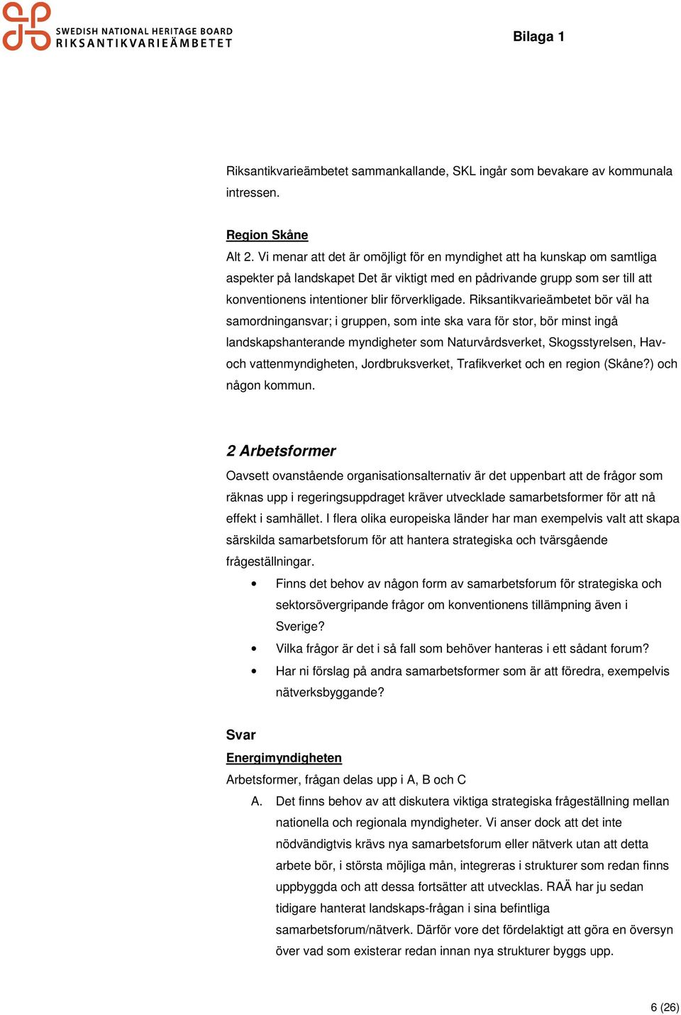 Riksantikvarieämbetet bör väl ha samordningansvar; i gruppen, som inte ska vara för stor, bör minst ingå landskapshanterande myndigheter som Naturvårdsverket, Skogsstyrelsen, Havoch