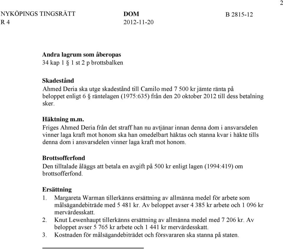 m. Friges Ahmed Deria från det straff han nu avtjänar innan denna dom i ansvarsdelen vinner laga kraft mot honom ska han omedelbart häktas och stanna kvar i häkte tills denna dom i ansvarsdelen