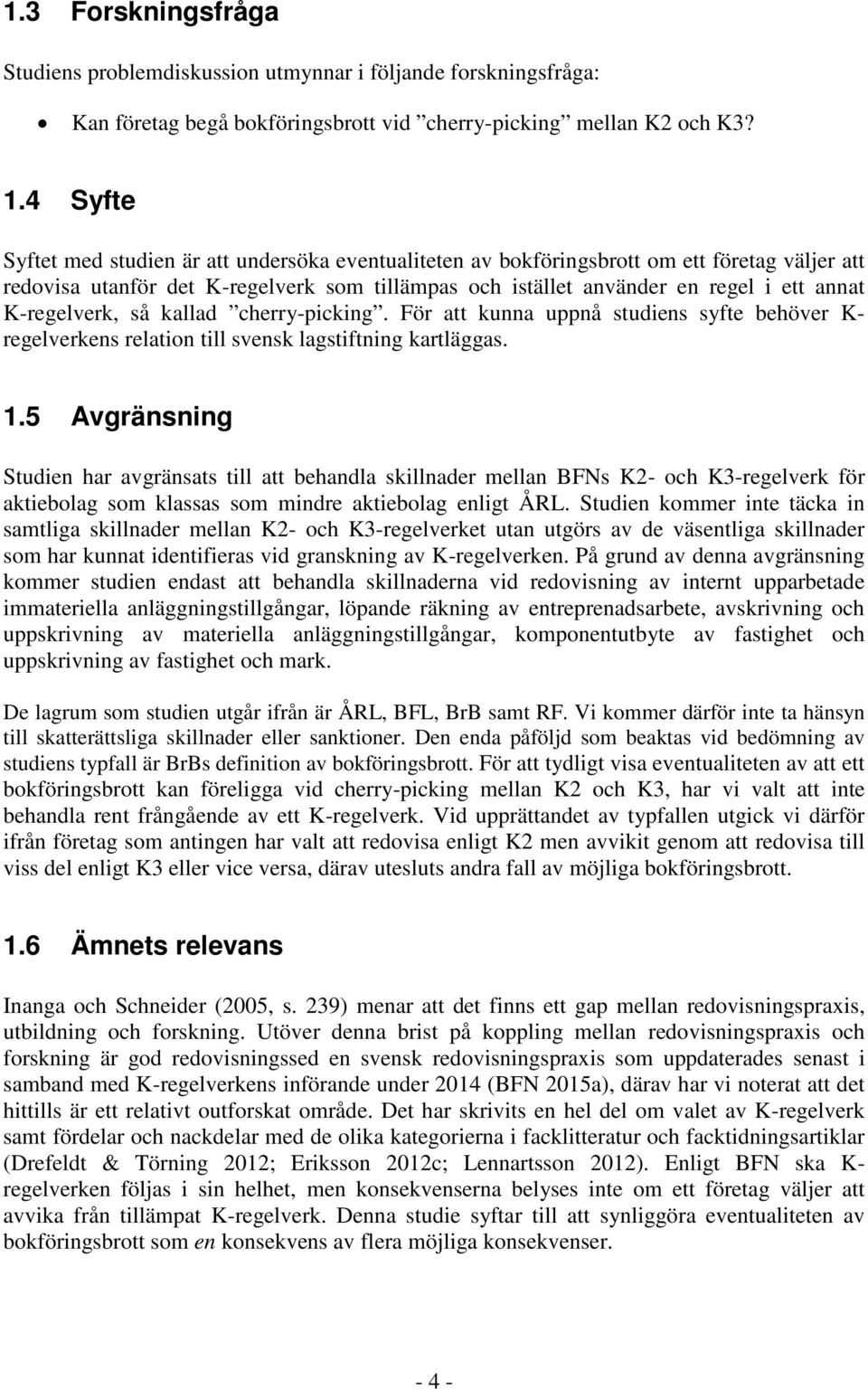 K-regelverk, så kallad cherry-picking. För att kunna uppnå studiens syfte behöver K- regelverkens relation till svensk lagstiftning kartläggas. 1.