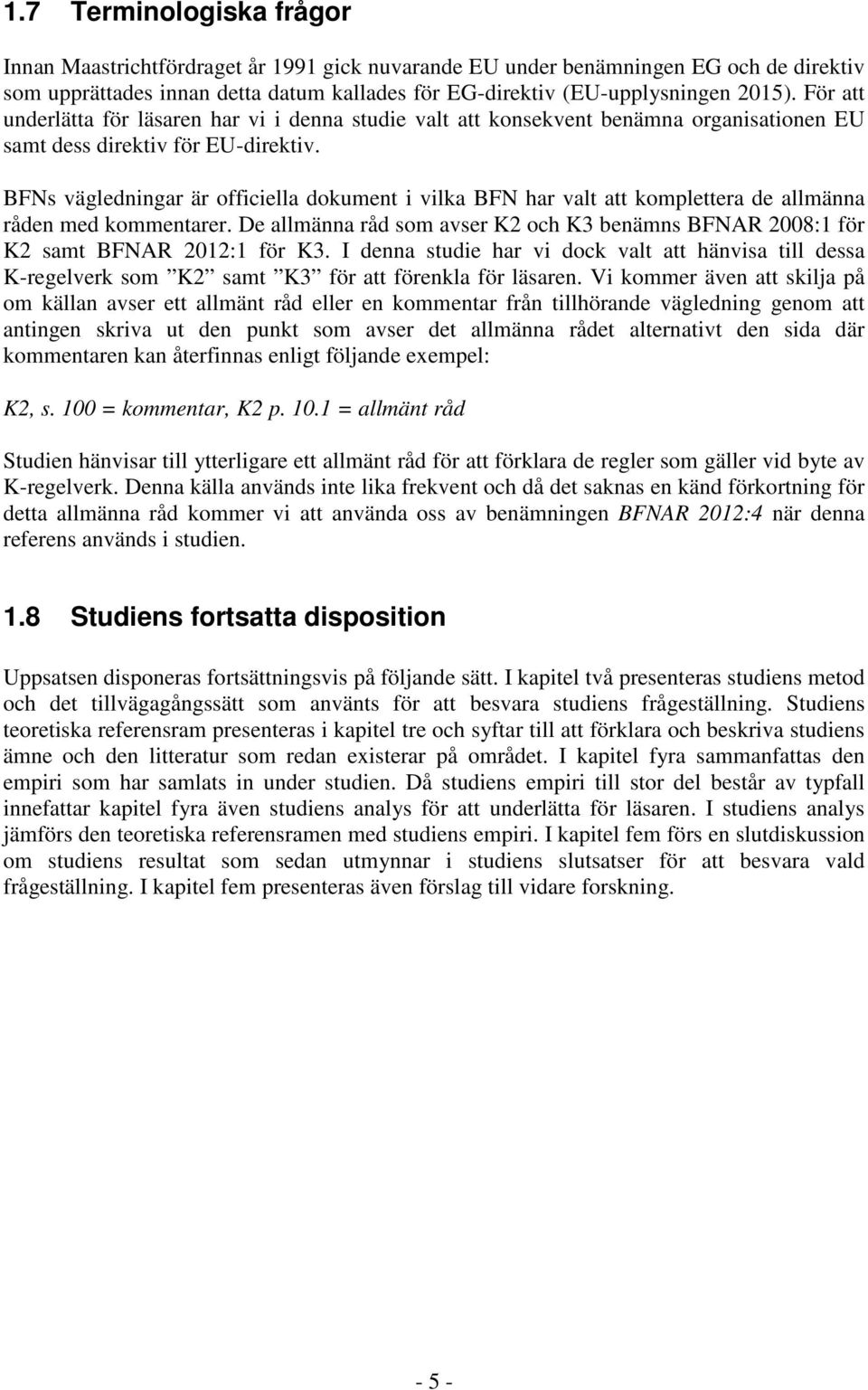 BFNs vägledningar är officiella dokument i vilka BFN har valt att komplettera de allmänna råden med kommentarer.