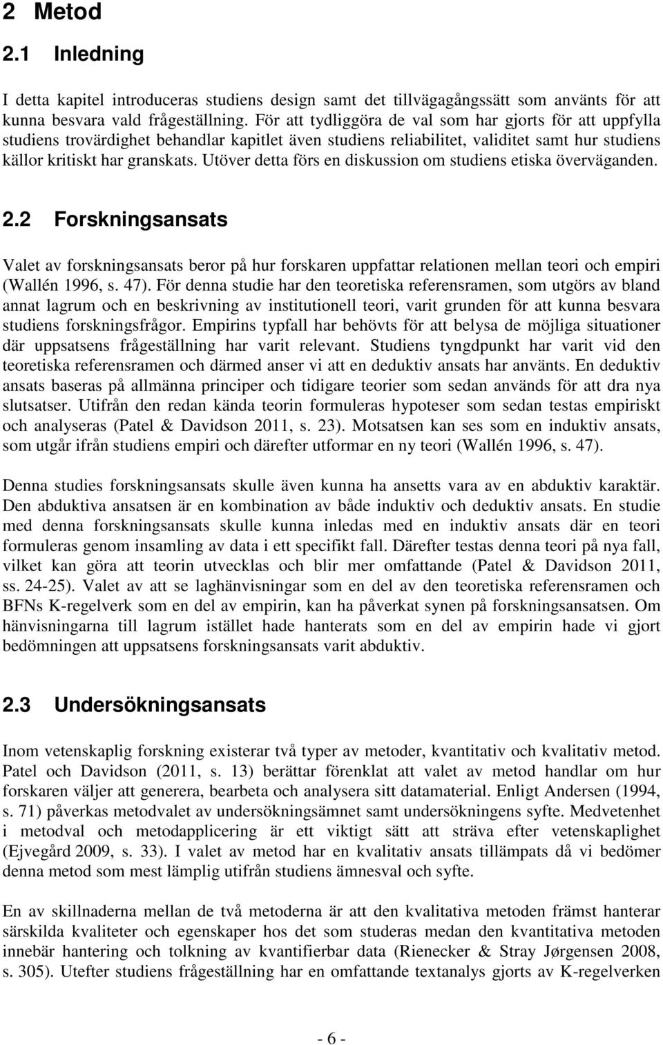 Utöver detta förs en diskussion om studiens etiska överväganden. 2.2 Forskningsansats Valet av forskningsansats beror på hur forskaren uppfattar relationen mellan teori och empiri (Wallén 1996, s.