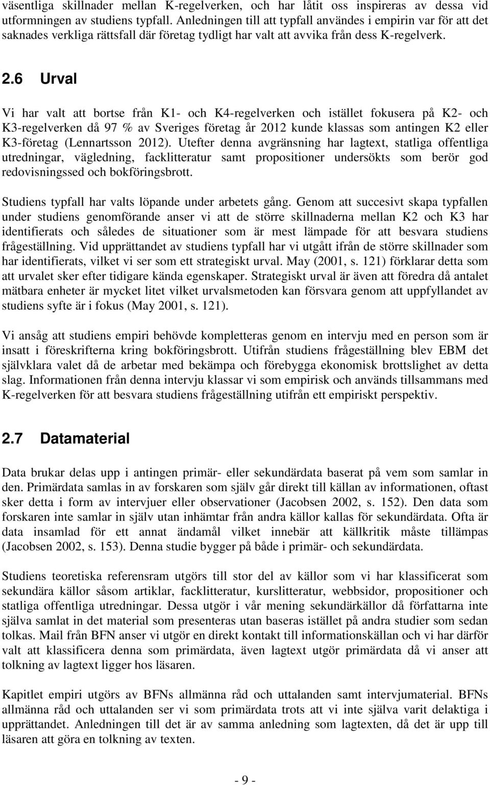 6 Urval Vi har valt att bortse från K1- och K4-regelverken och istället fokusera på K2- och K3-regelverken då 97 % av Sveriges företag år 2012 kunde klassas som antingen K2 eller K3-företag