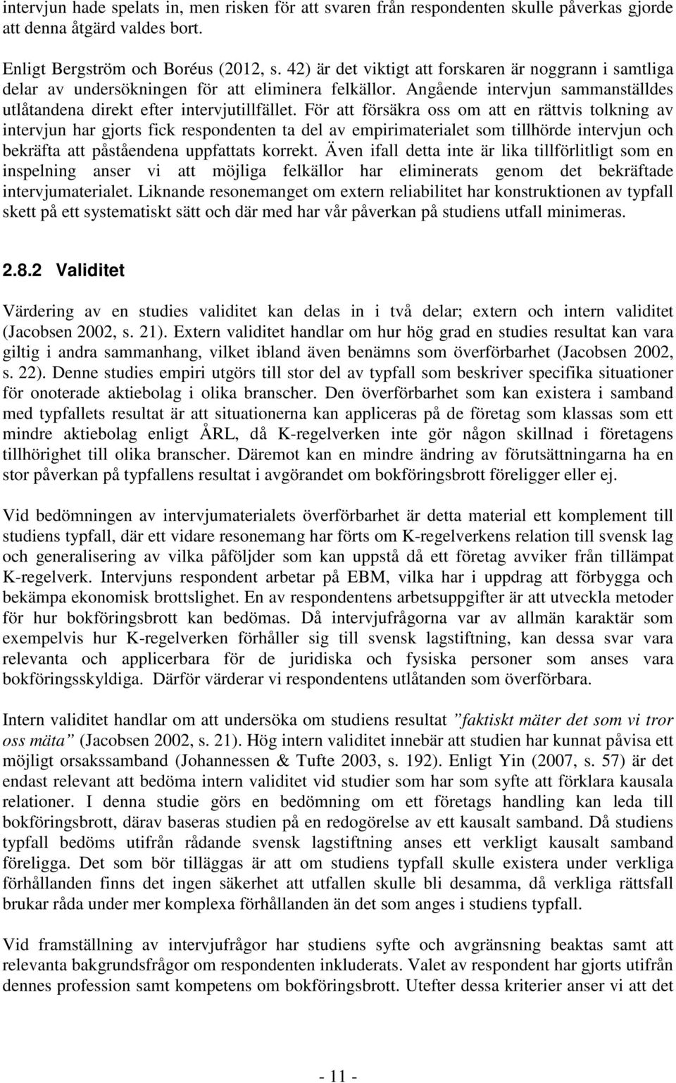 För att försäkra oss om att en rättvis tolkning av intervjun har gjorts fick respondenten ta del av empirimaterialet som tillhörde intervjun och bekräfta att påståendena uppfattats korrekt.