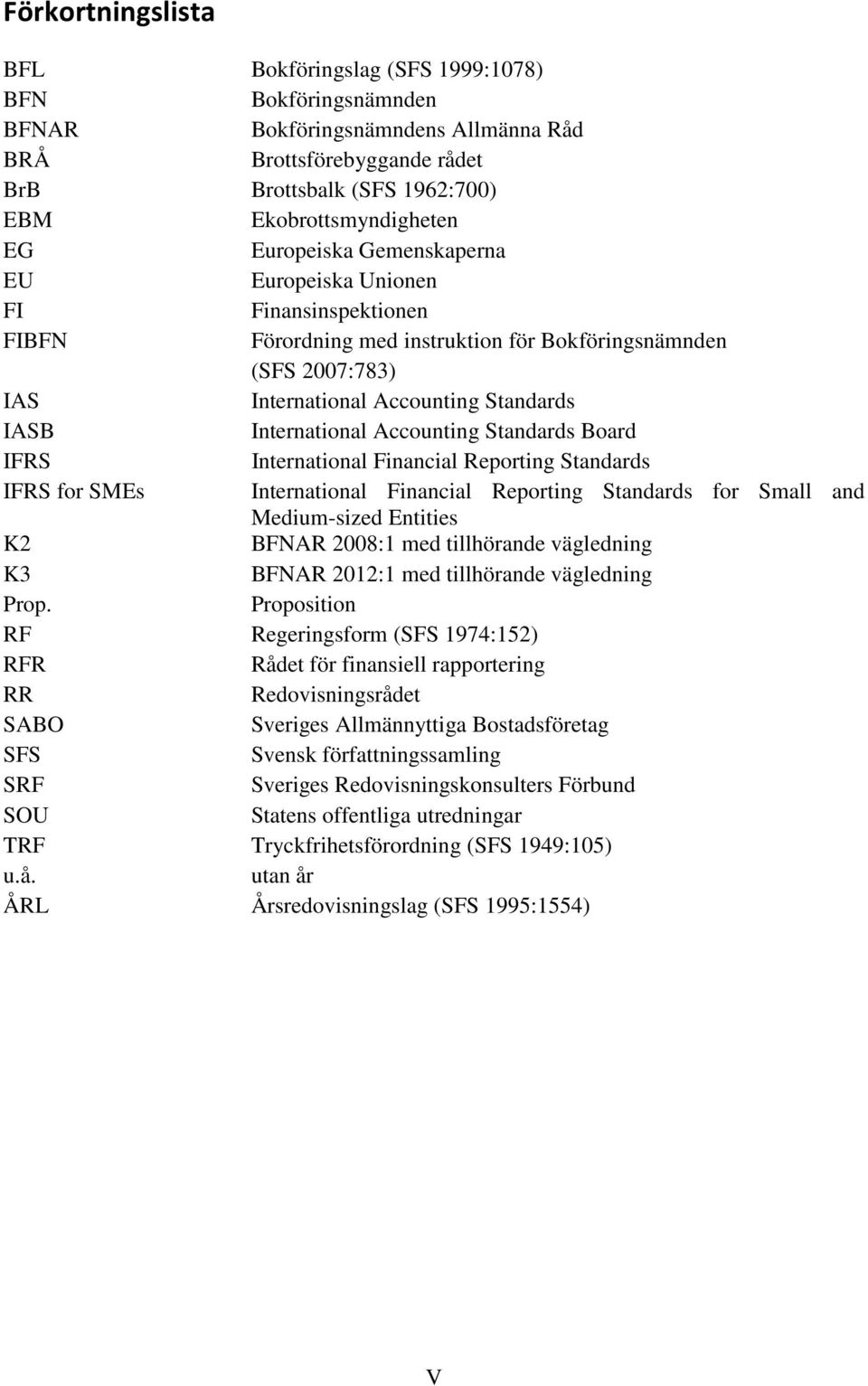 Accounting Standards Board IFRS International Financial Reporting Standards IFRS for SMEs International Financial Reporting Standards for Small and Medium-sized Entities K2 BFNAR 2008:1 med