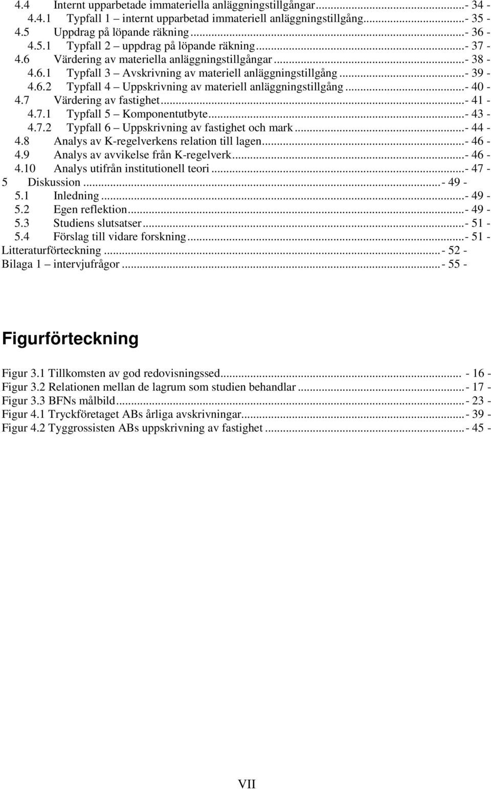 ..- 40-4.7 Värdering av fastighet...- 41-4.7.1 Typfall 5 Komponentutbyte...- 43-4.7.2 Typfall 6 Uppskrivning av fastighet och mark...- 44-4.8 Analys av K-regelverkens relation till lagen...- 46-4.