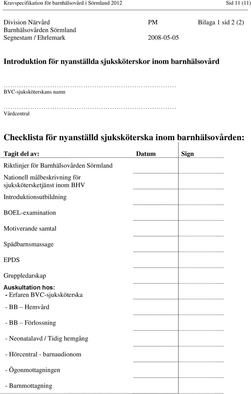 Riktlinjer för Barnhälsovården Sörmland Nationell målbeskrivning för sjukskötersketjänst inom BHV Introduktionsutbildning BOEL-examination Motiverande samtal Spädbarnsmassage