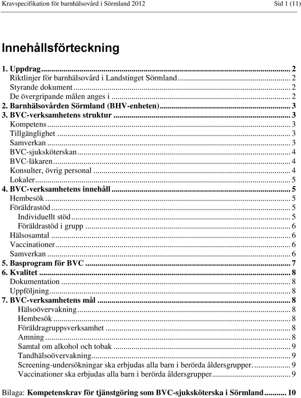 .. 4 BVC-läkaren... 4 Konsulter, övrig personal... 4 Lokaler... 5 4. BVC-verksamhetens innehåll... 5 Hembesök... 5 Föräldrastöd... 5 Individuellt stöd... 5 Föräldrastöd i grupp... 6 Hälsosamtal.