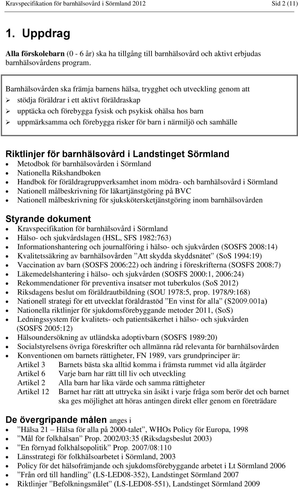 förebygga risker för barn i närmiljö och samhälle Riktlinjer för barnhälsovård i Landstinget Sörmland Metodbok för barnhälsovården i Sörmland Nationella Rikshandboken Handbok för