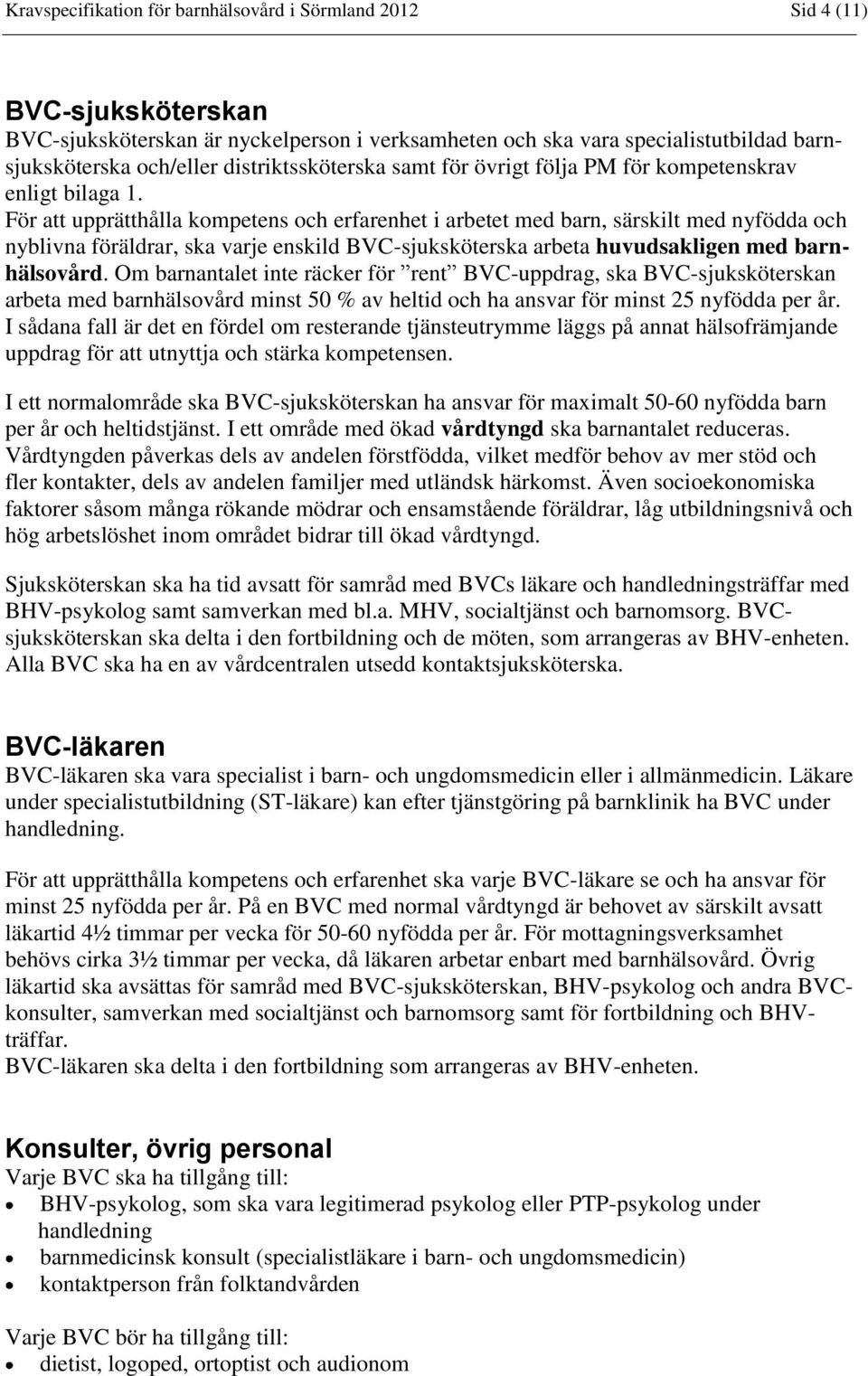 För att upprätthålla kompetens och erfarenhet i arbetet med barn, särskilt med nyfödda och nyblivna föräldrar, ska varje enskild BVC-sjuksköterska arbeta huvudsakligen med barnhälsovård.