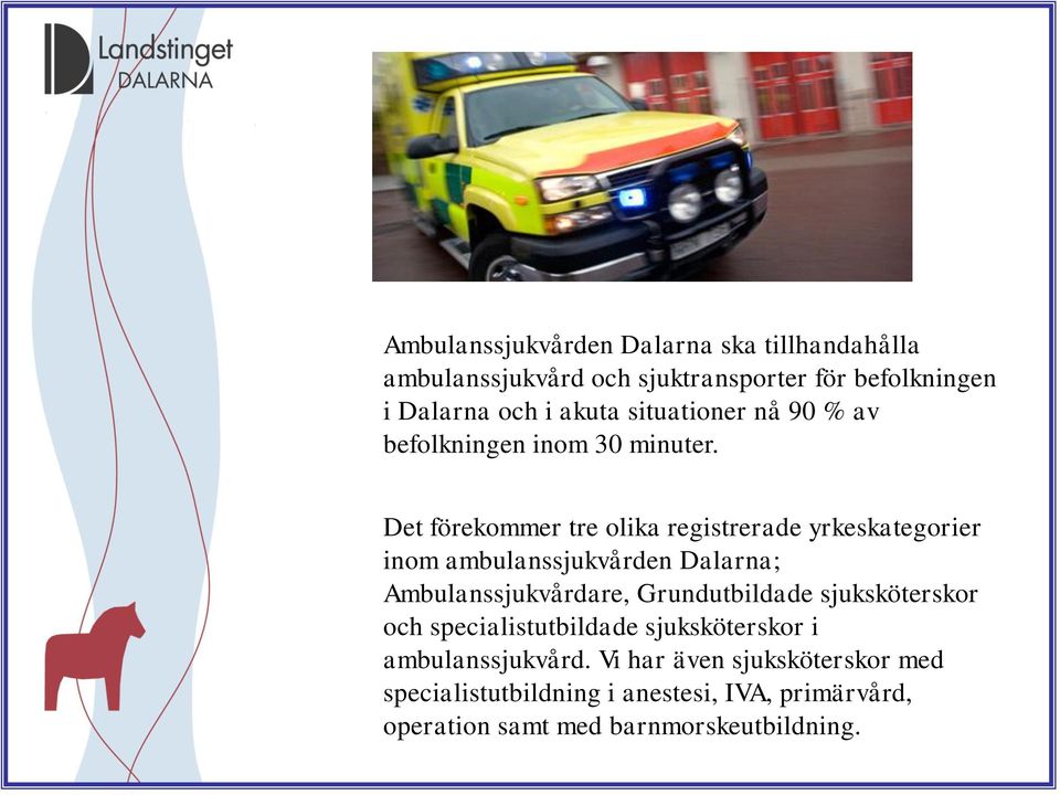 Det förekommer tre olika registrerade yrkeskategorier inom ambulanssjukvården Dalarna; Ambulanssjukvårdare, Grundutbildade