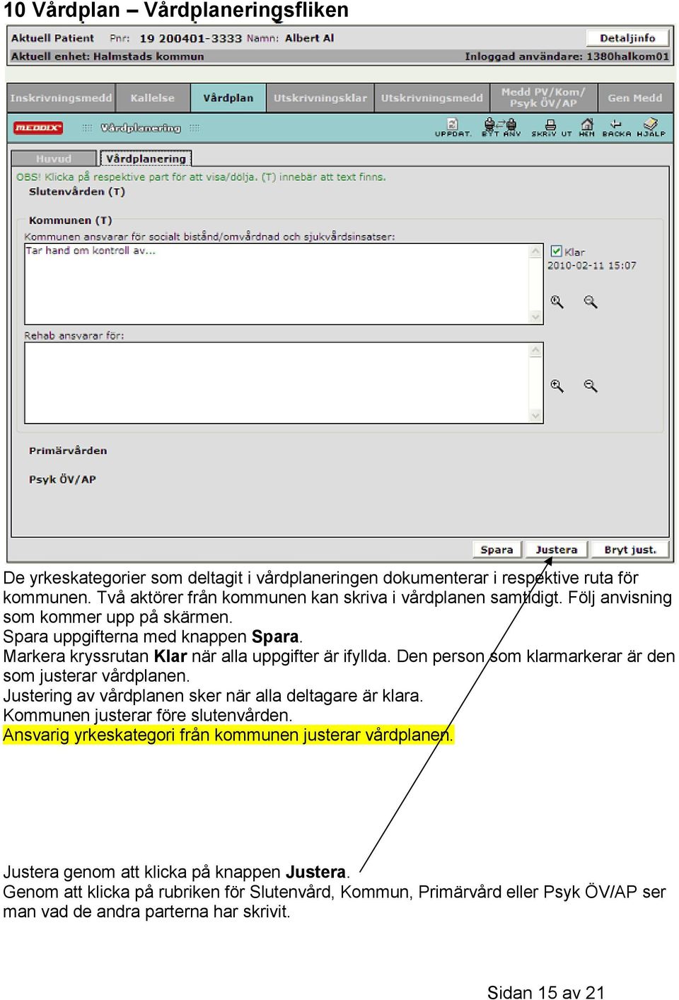 Markera kryssrutan Klar när alla uppgifter är ifyllda. Den person som klarmarkerar är den som justerar vårdplanen. Justering av vårdplanen sker när alla deltagare är klara.