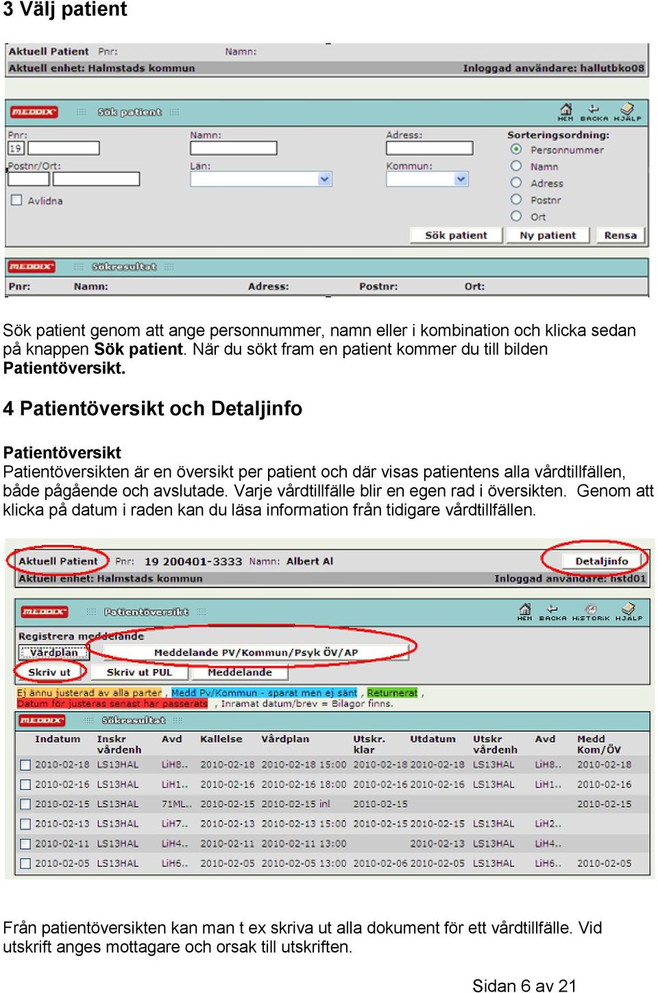 4 Patientöversikt och Detaljinfo Patientöversikt Patientöversikten är en översikt per patient och där visas patientens alla vårdtillfällen, både pågående och