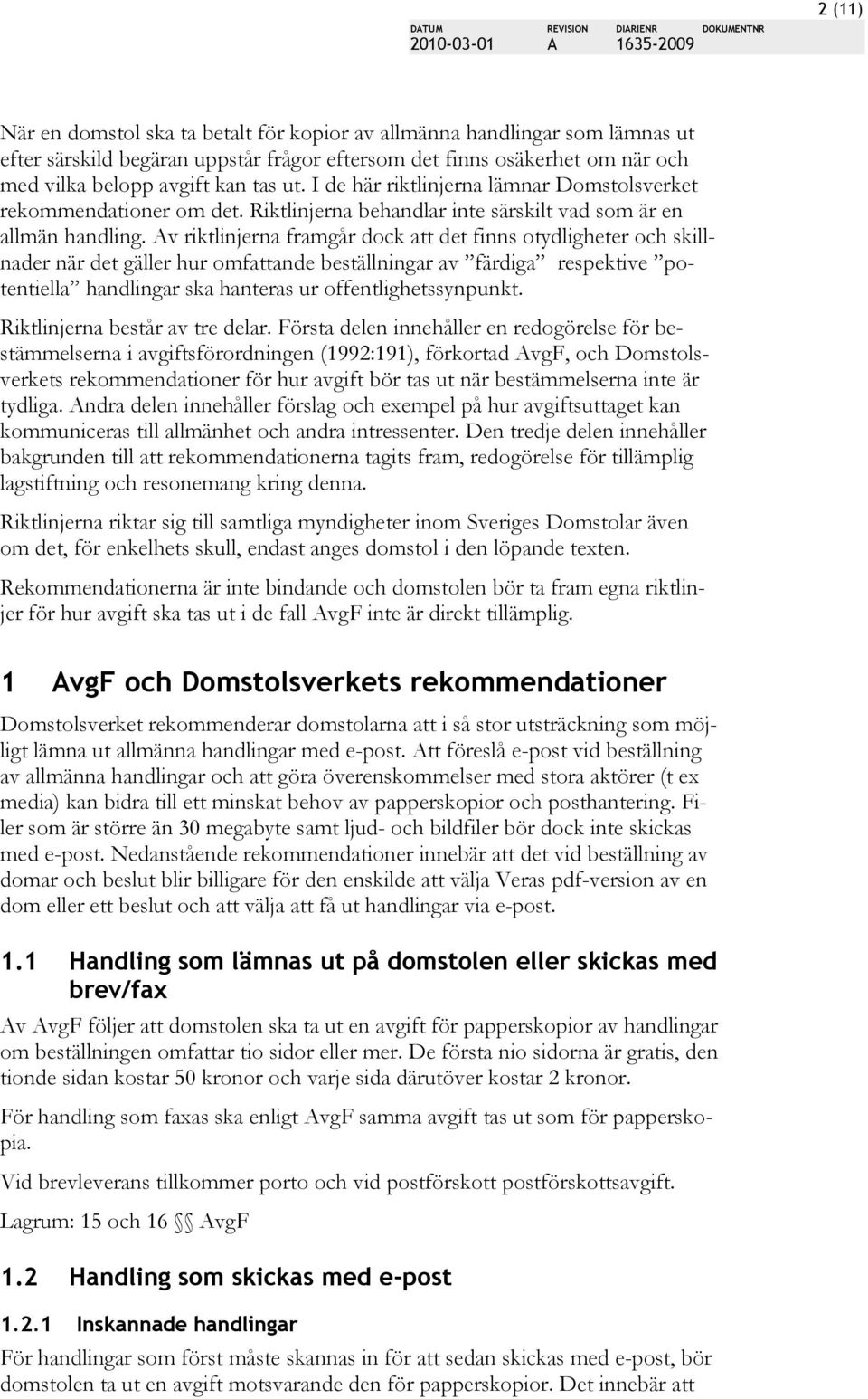 v riktlinjerna framgår dock att det finns otydligheter och skillnader när det gäller hur omfattande beställningar av färdiga respektive potentiella handlingar ska hanteras ur offentlighetssynpunkt.