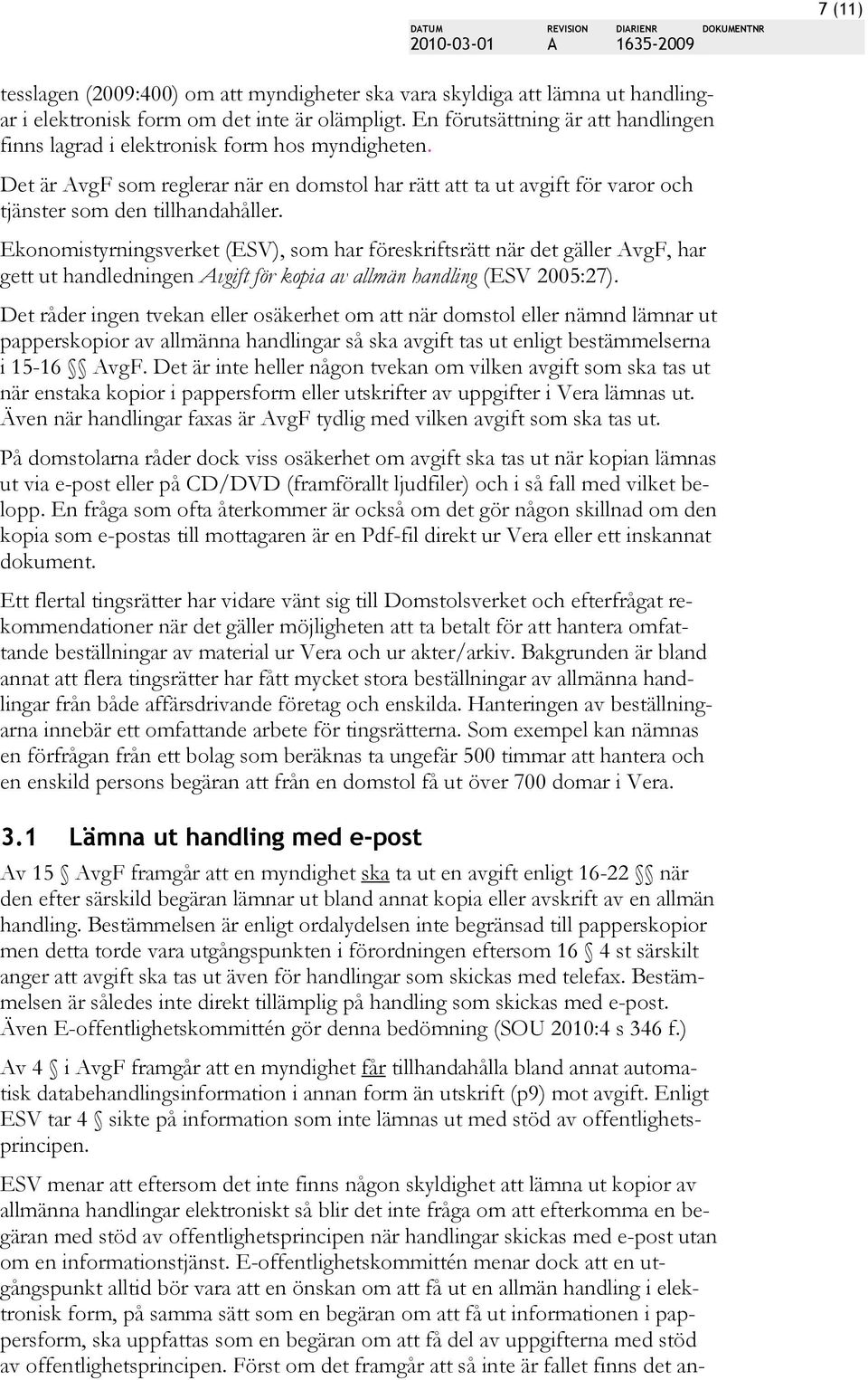 Ekonomistyrningsverket (ESV), som har föreskriftsrätt när det gäller vgf, har gett ut handledningen vgift för kopia av allmän handling (ESV 2005:27).