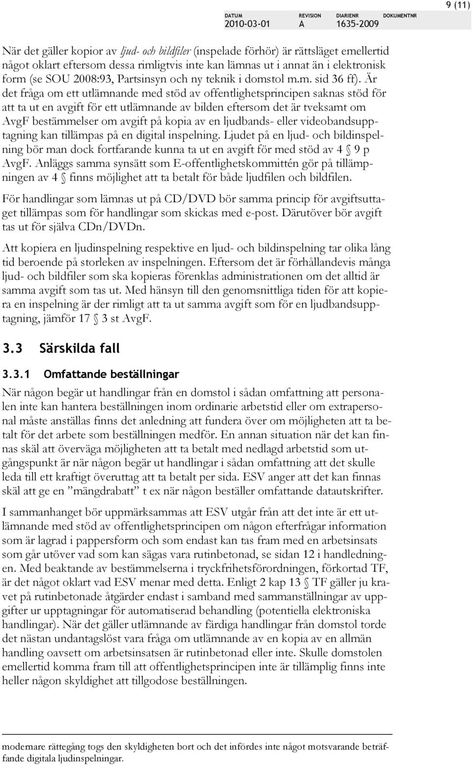 Är det fråga om ett utlämnande med stöd av offentlighetsprincipen saknas stöd för att ta ut en avgift för ett utlämnande av bilden eftersom det är tveksamt om vgf bestämmelser om avgift på kopia av