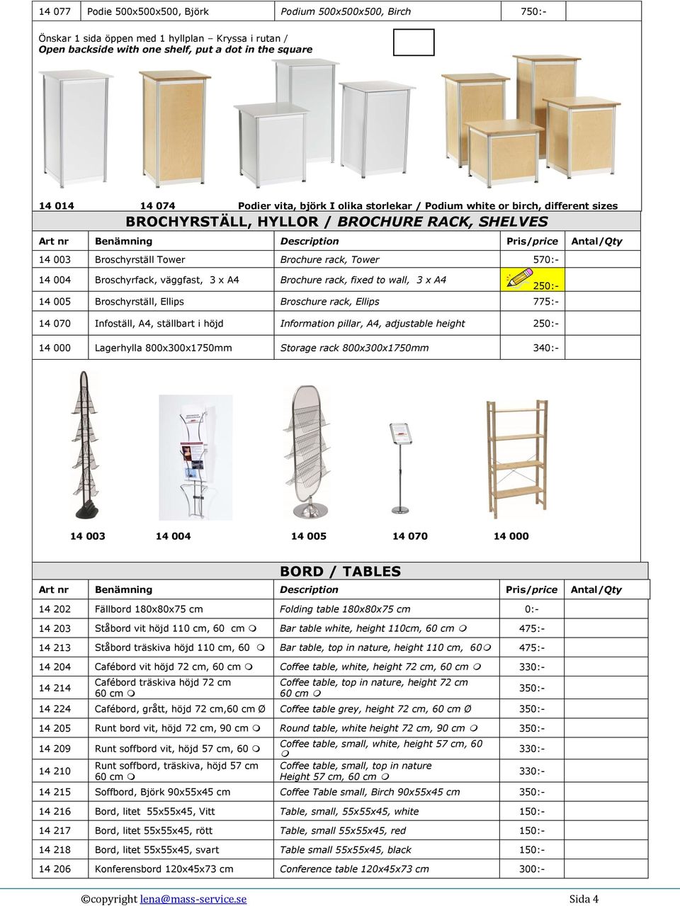 rack, Tower 570:- 14 004 Broschyrfack, väggfast, 3 x A4 Brochure rack, fixed to wall, 3 x A4 14 005 Broschyrställ, Ellips Broschure rack, Ellips 775:- 14 070 Infoställ, A4, ställbart i höjd