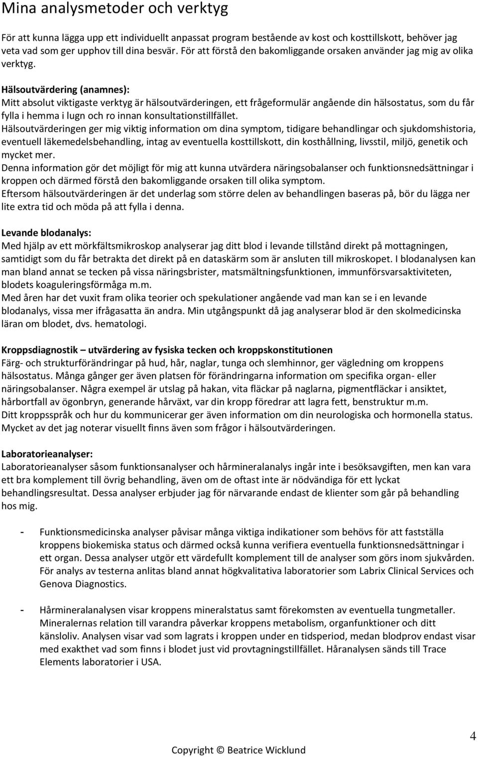 Hälsoutvärdering (anamnes): Mitt absolut viktigaste verktyg är hälsoutvärderingen, ett frågeformulär angående din hälsostatus, som du får fylla i hemma i lugn och ro innan konsultationstillfället.