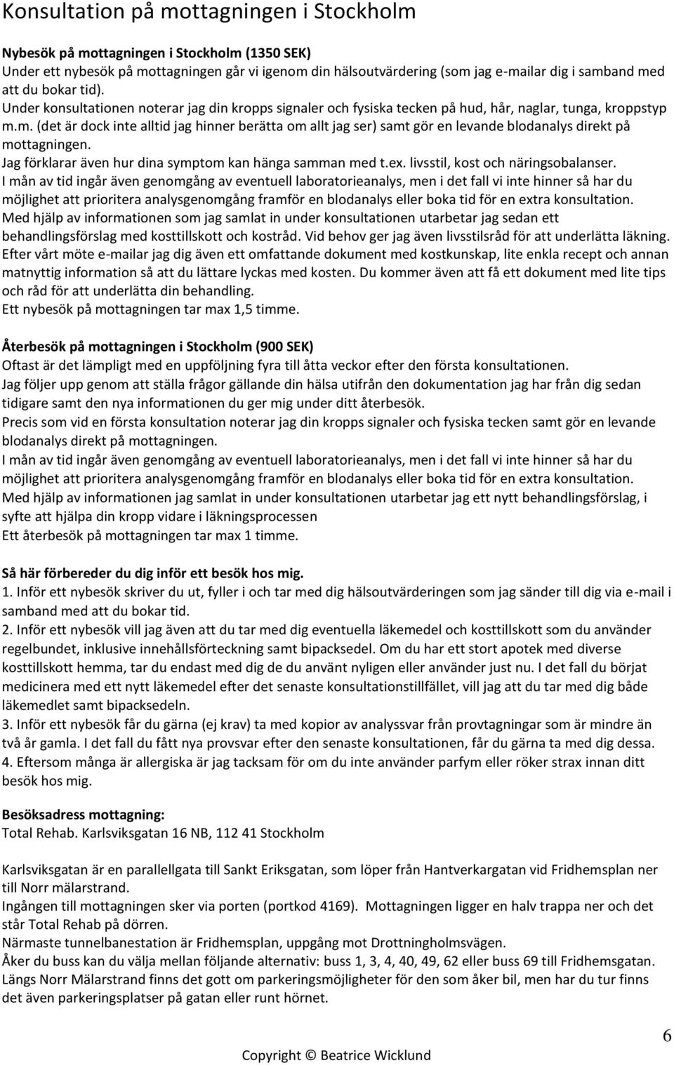 m. (det är dock inte alltid jag hinner berätta om allt jag ser) samt gör en levande blodanalys direkt på mottagningen. Jag förklarar även hur dina symptom kan hänga samman med t.ex.