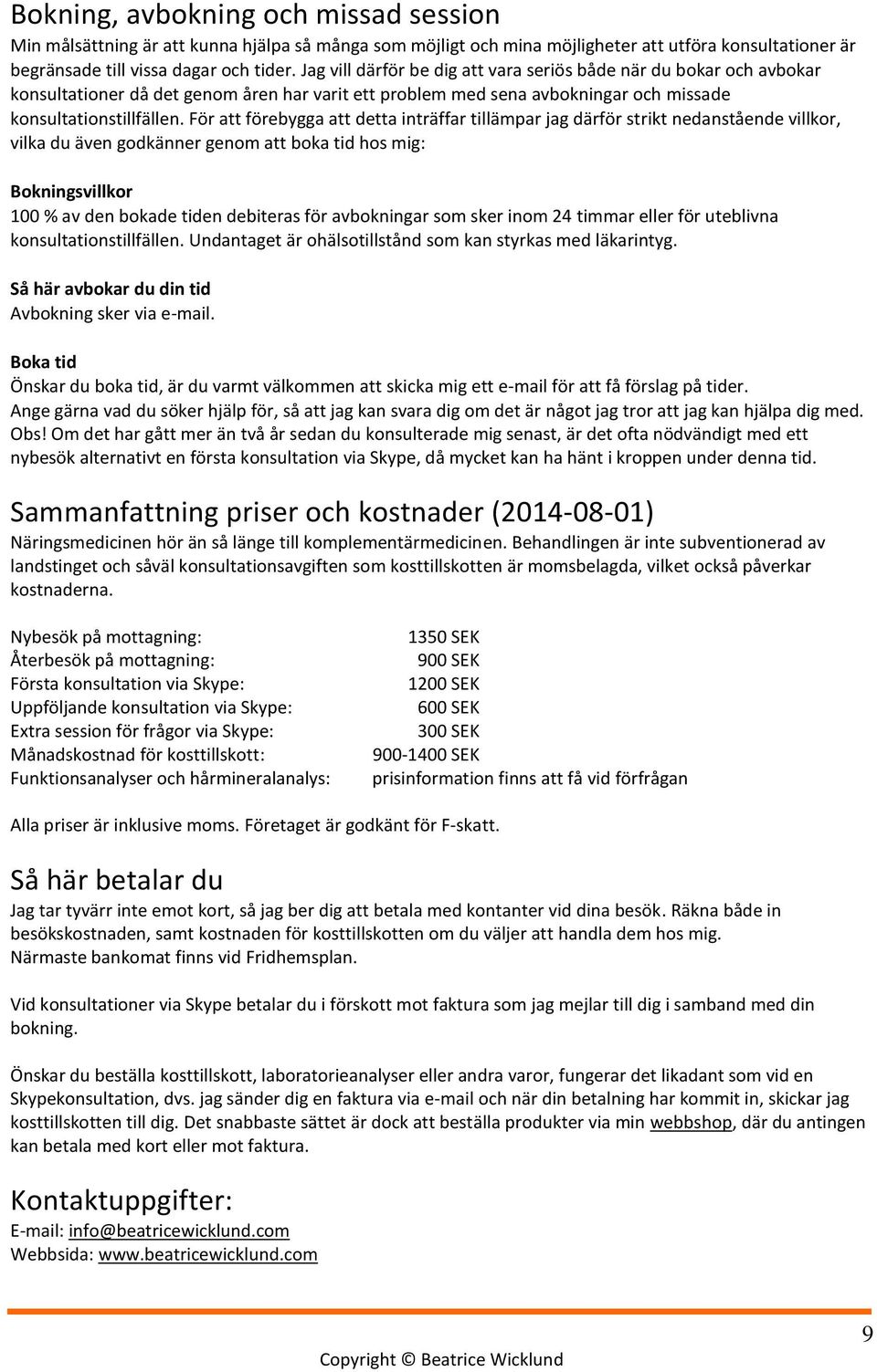 För att förebygga att detta inträffar tillämpar jag därför strikt nedanstående villkor, vilka du även godkänner genom att boka tid hos mig: Bokningsvillkor 100 % av den bokade tiden debiteras för