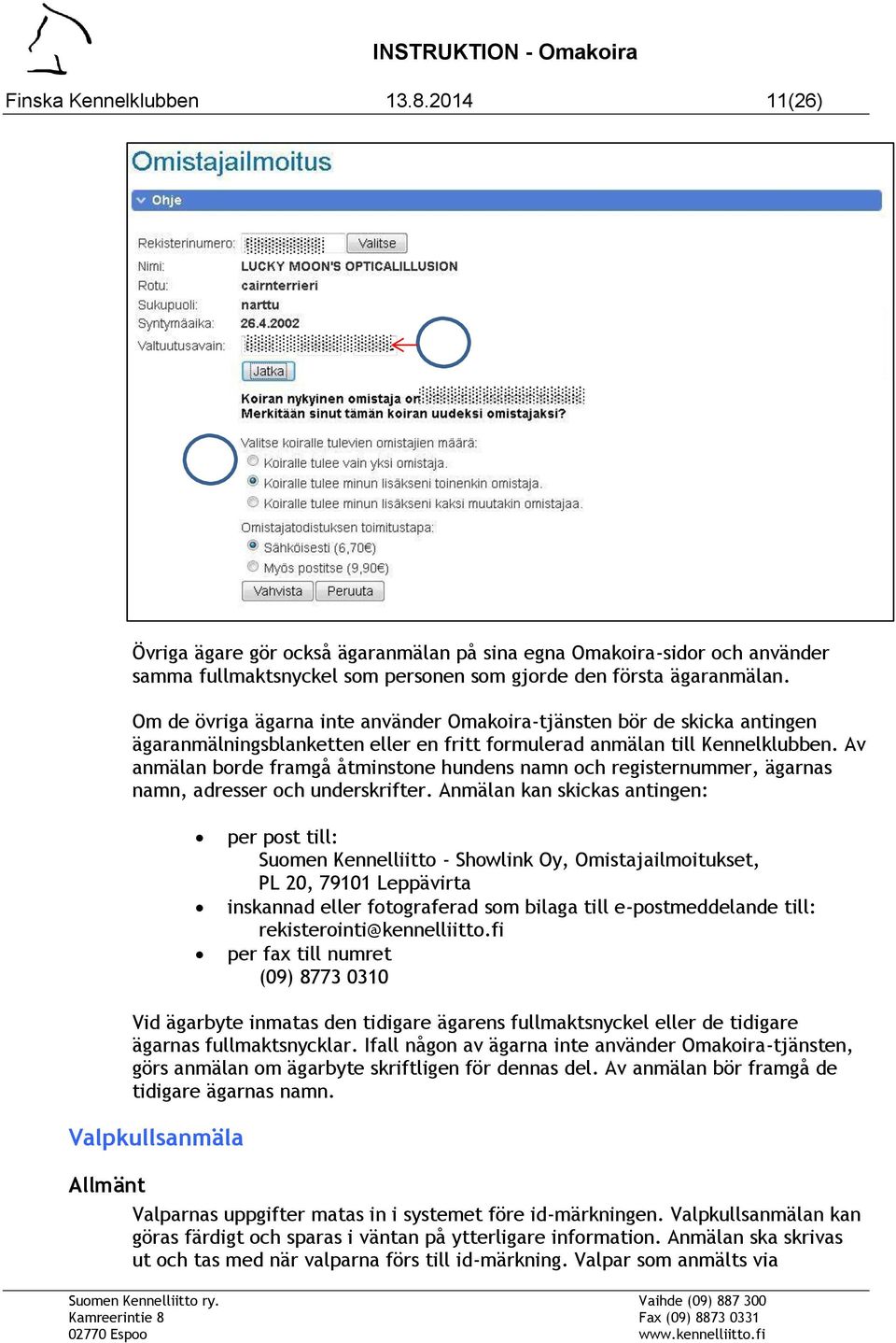 Av anmälan borde framgå åtminstone hundens namn och registernummer, ägarnas namn, adresser och underskrifter.