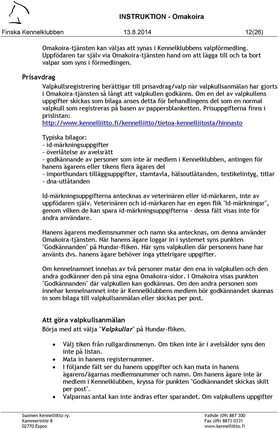 Prisavdrag Valpkullsregistrering berättigar till prisavdrag/valp när valpkullsanmälan har gjorts i Omakoira-tjänsten så långt att valpkullen godkänns.