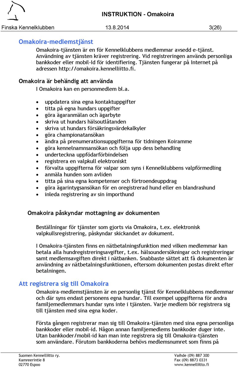 a. uppdatera sina egna kontaktuppgifter titta på egna hundars uppgifter göra ägaranmälan och ägarbyte skriva ut hundars hälsoutlåtanden skriva ut hundars försäkringsvärdekalkyler göra