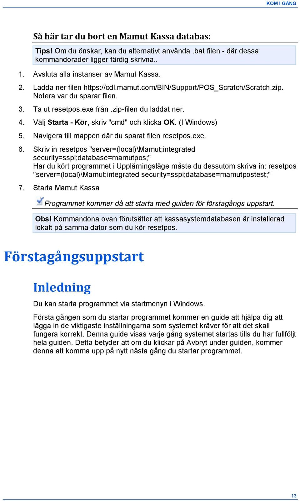 Välj Starta - Kör, skriv "cmd" och klicka OK. (I Windows) 5. Navigera till mappen där du sparat filen resetpos.exe. 6.