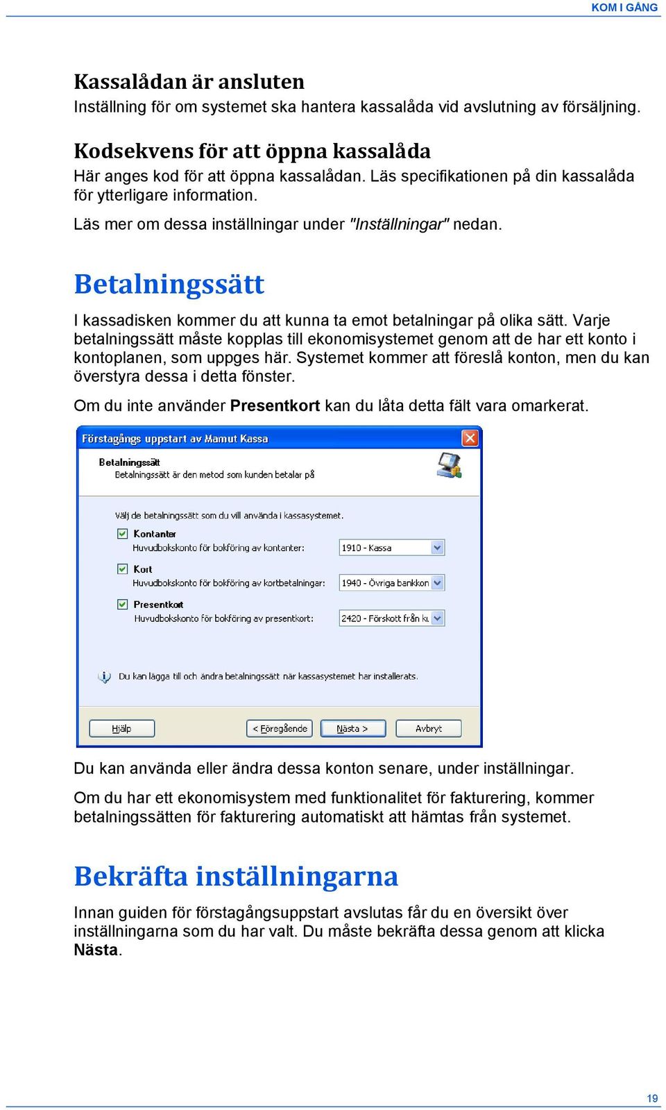 Betalningssätt I kassadisken kommer du att kunna ta emot betalningar på olika sätt. Varje betalningssätt måste kopplas till ekonomisystemet genom att de har ett konto i kontoplanen, som uppges här.