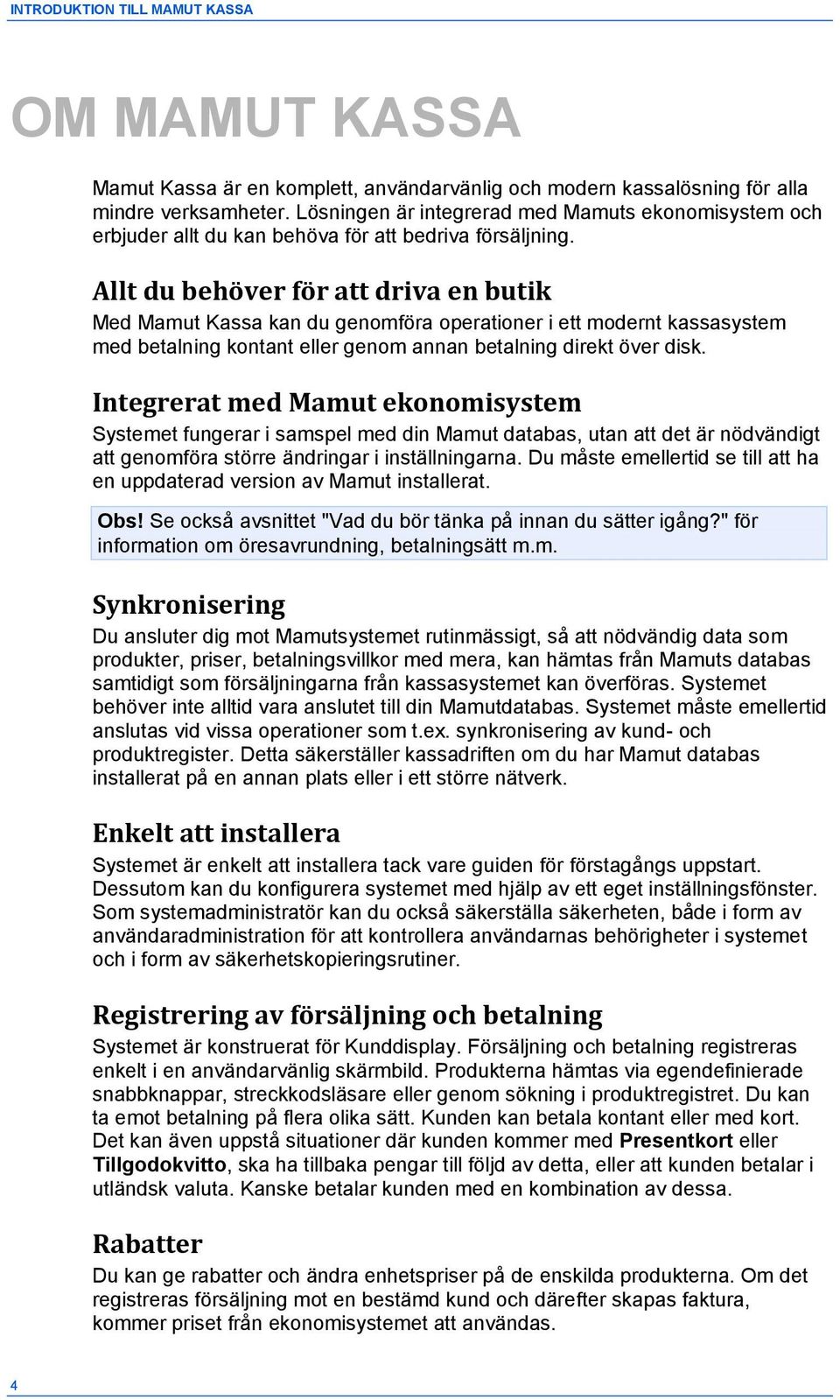 Allt du behöver för att driva en butik Med Mamut Kassa kan du genomföra operationer i ett modernt kassasystem med betalning kontant eller genom annan betalning direkt över disk.