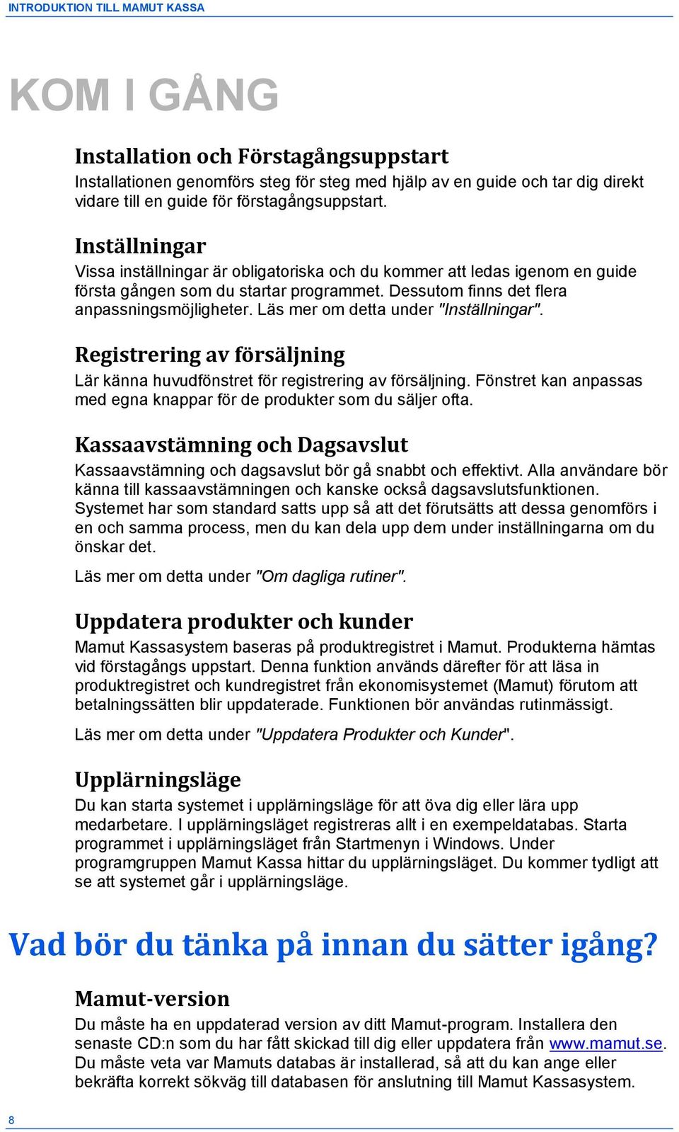 Dessutom finns det flera anpassningsmöjligheter. Läs mer om detta under "Inställningar". Registrering av försäljning Lär känna huvudfönstret för registrering av försäljning.