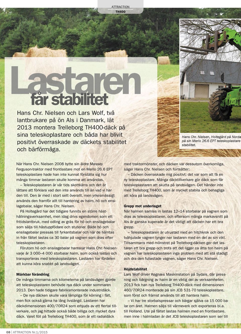 bärförmåga. När Hans Chr. Nielsen 2008 bytte sin äldre Massey Ferguson-traktor med frontlastare mot en Merlo 26.