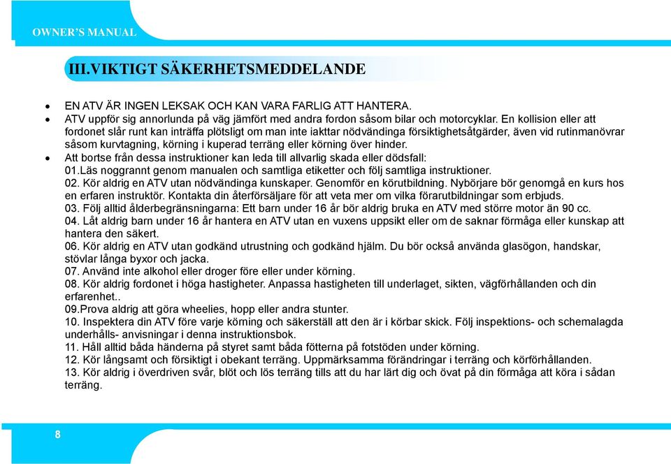 körning över hinder. Att bortse från dessa instruktioner kan leda till allvarlig skada eller dödsfall: 01.Läs noggrannt genom manualen och samtliga etiketter och följ samtliga instruktioner. 02.