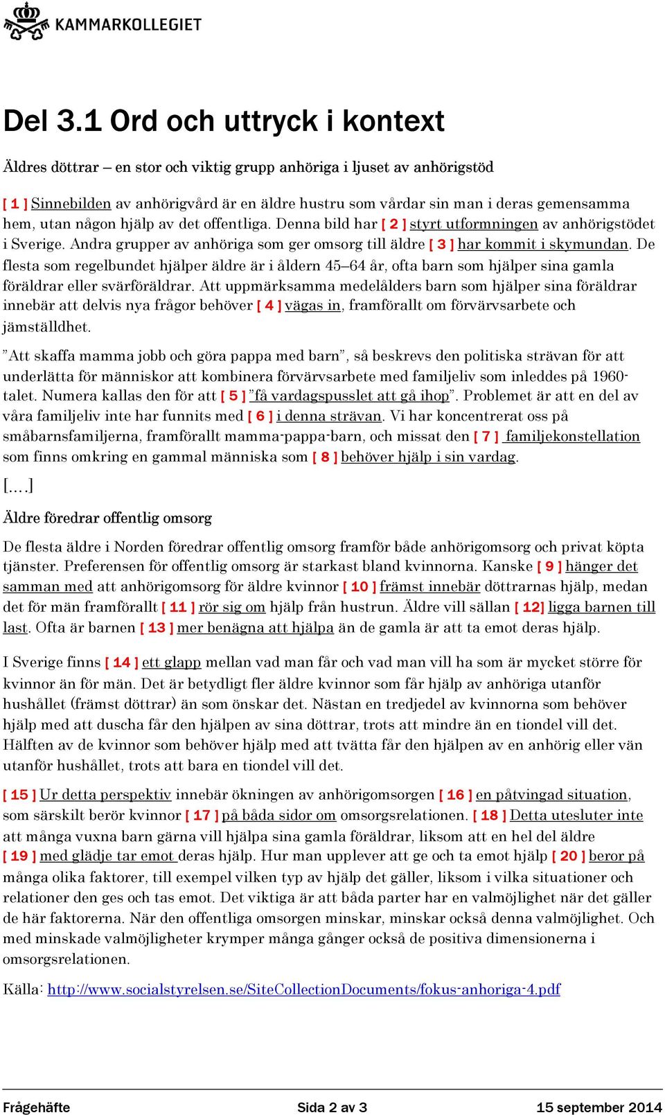 De flesta som regelbundet hjälper äldre är i åldern 45 64 år, ofta barn som hjälper sina gamla föräldrar eller svärföräldrar.