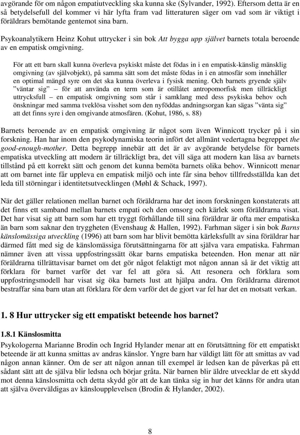 Psykoanalytikern Heinz Kohut uttrycker i sin bok Att bygga upp självet barnets totala beroende av en empatisk omgivning.