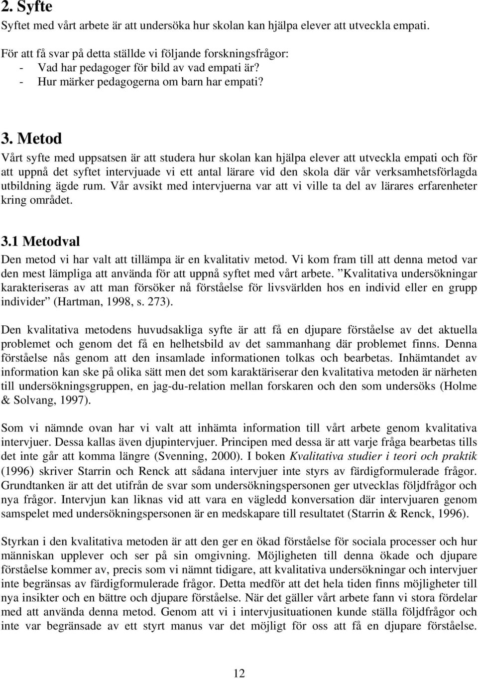 Metod Vårt syfte med uppsatsen är att studera hur skolan kan hjälpa elever att utveckla empati och för att uppnå det syftet intervjuade vi ett antal lärare vid den skola där vår verksamhetsförlagda