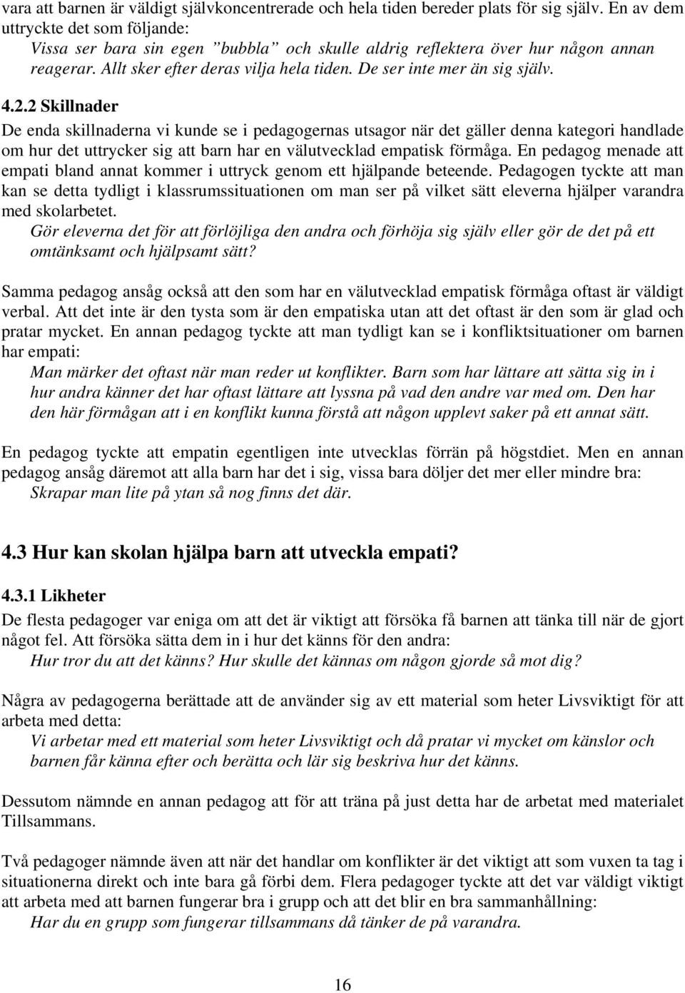 4.2.2 Skillnader De enda skillnaderna vi kunde se i pedagogernas utsagor när det gäller denna kategori handlade om hur det uttrycker sig att barn har en välutvecklad empatisk förmåga.