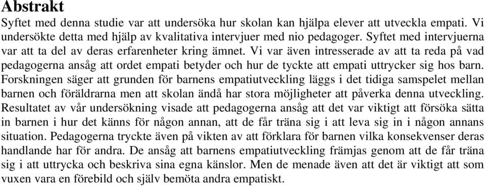 Vi var även intresserade av att ta reda på vad pedagogerna ansåg att ordet empati betyder och hur de tyckte att empati uttrycker sig hos barn.