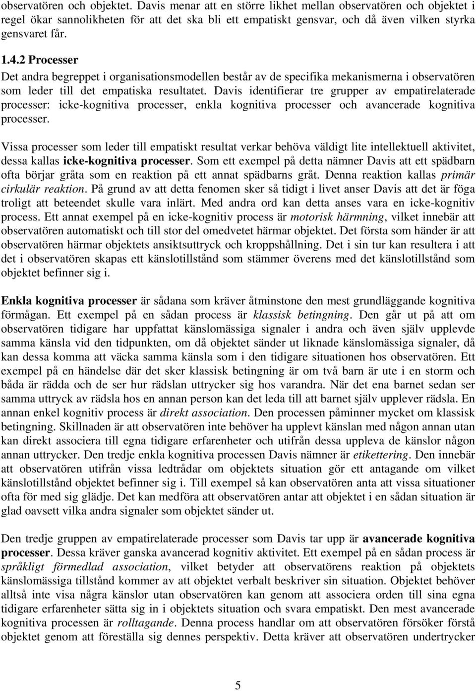 2 Processer Det andra begreppet i organisationsmodellen består av de specifika mekanismerna i observatören som leder till det empatiska resultatet.